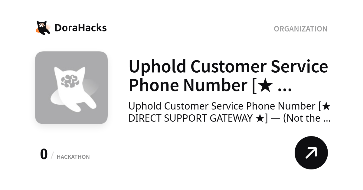 Uphold Customer Service Phone Number [★ SUPPORT GATEWAY ★] | Organization | DoraHacks